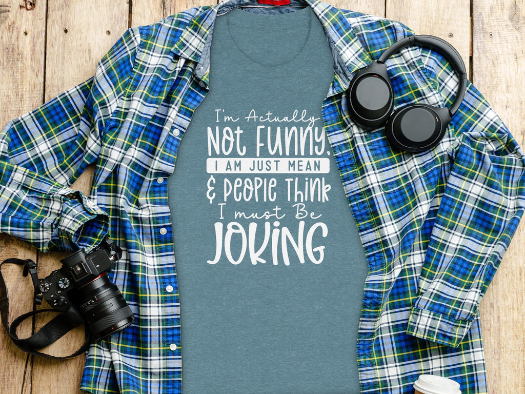 Actually Not Funny Just Mean People Think I Joke T-Shirt
