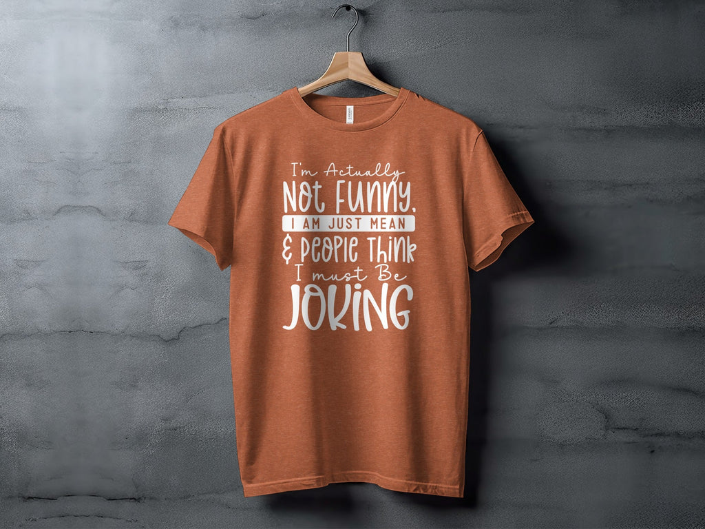 Actually Not Funny Just Mean People Think I Joke T-Shirt
