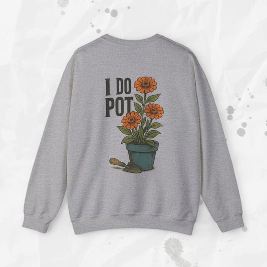 Funny Gardening Crewneck Sweatshirt – “I Do Pot” Potting Soil Humor Top