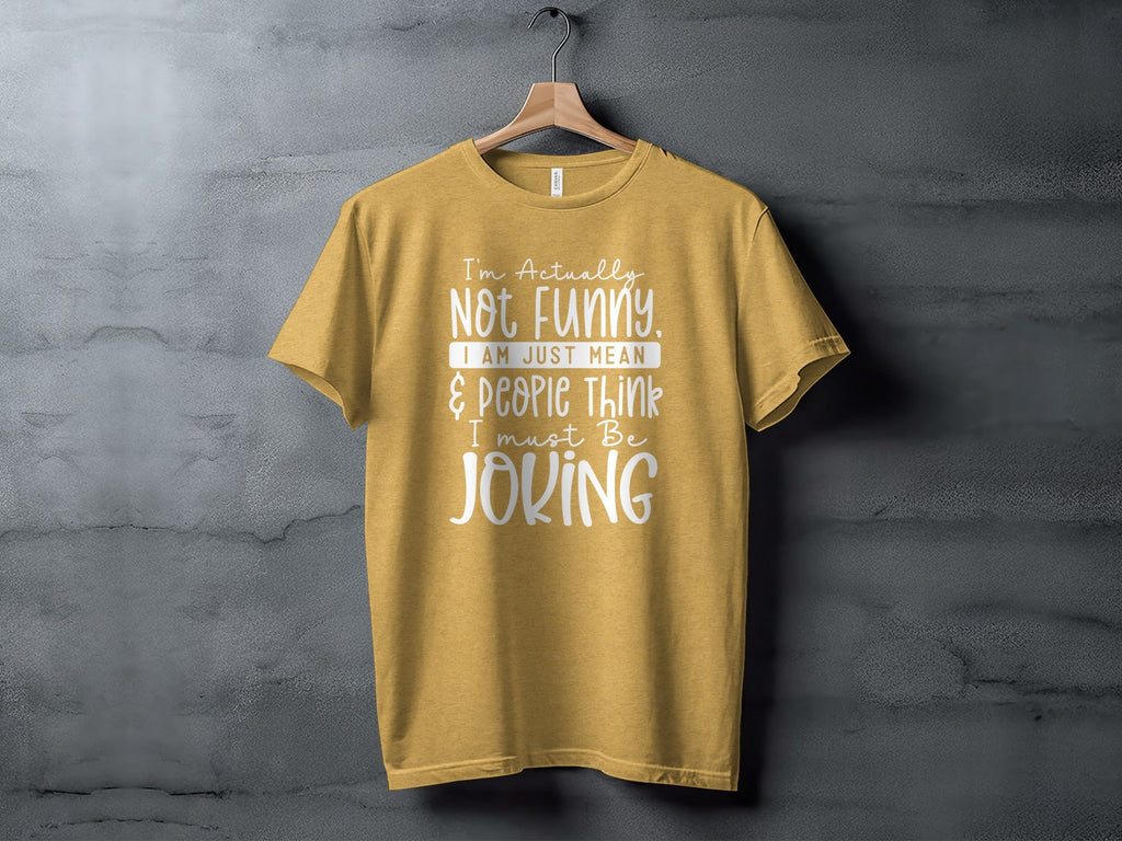 Actually Not Funny Just Mean People Think I Joke T-Shirt