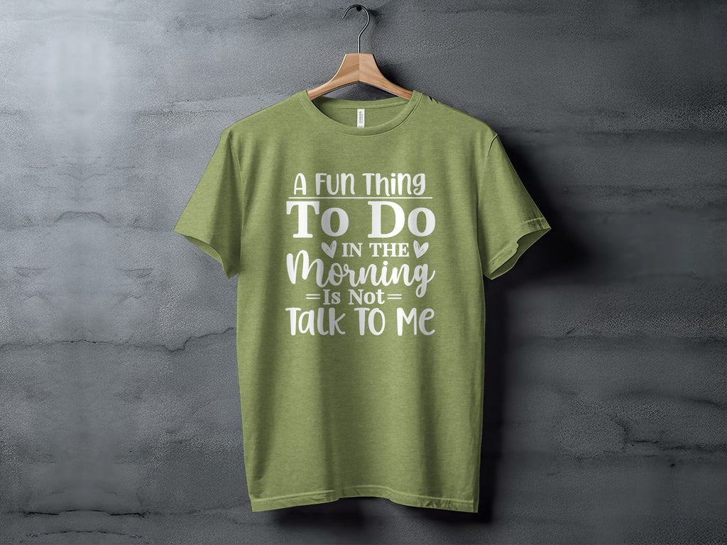 A Fun Thing To Do In The Morning Is Not Talk To Me T-Shirt