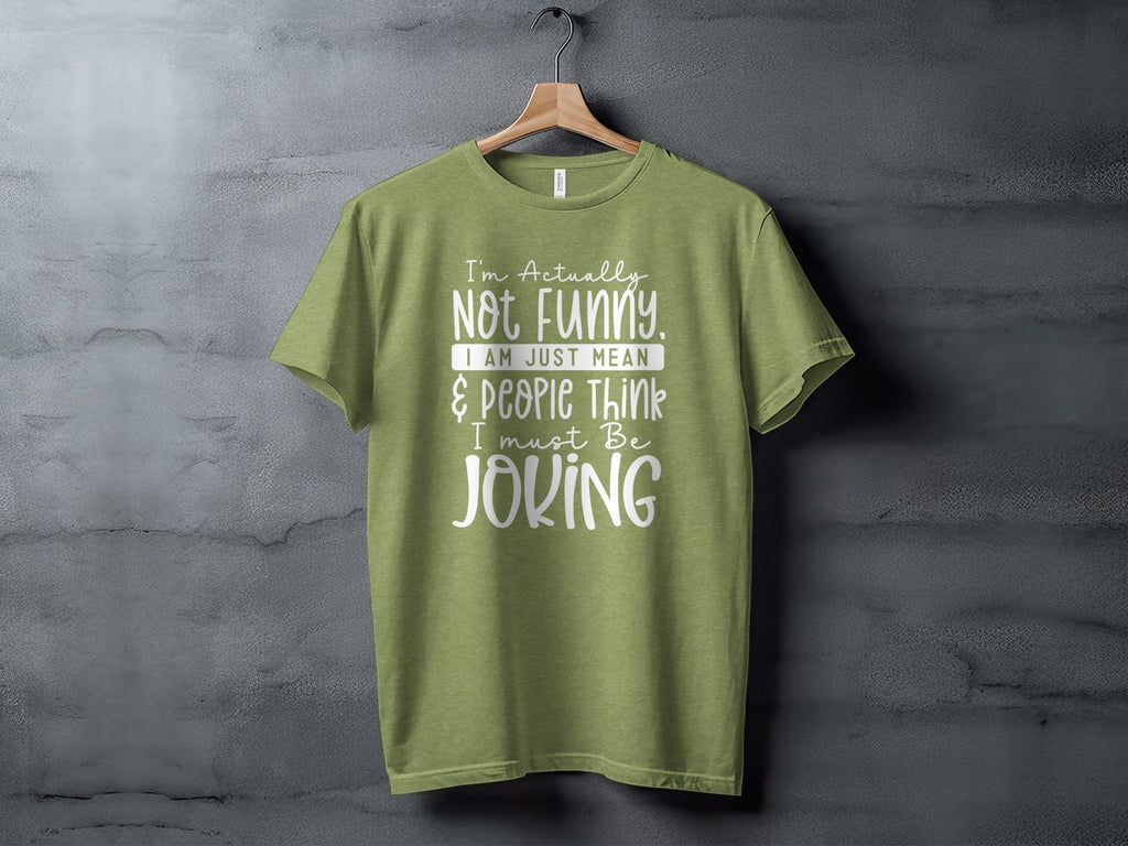 Actually Not Funny Just Mean People Think I Joke T-Shirt