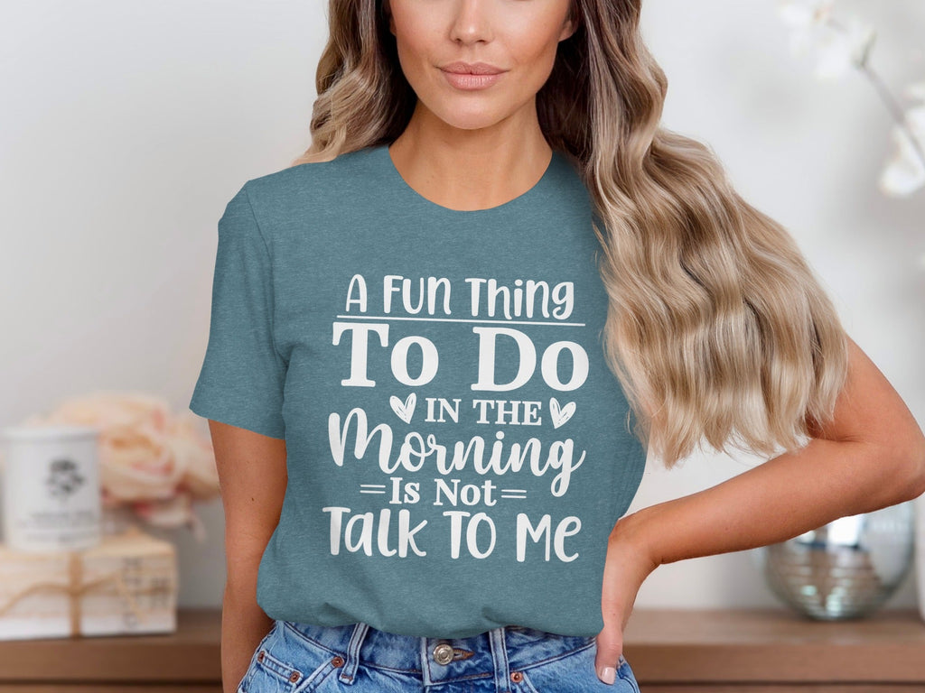 A Fun Thing To Do In The Morning Is Not Talk To Me T-Shirt
