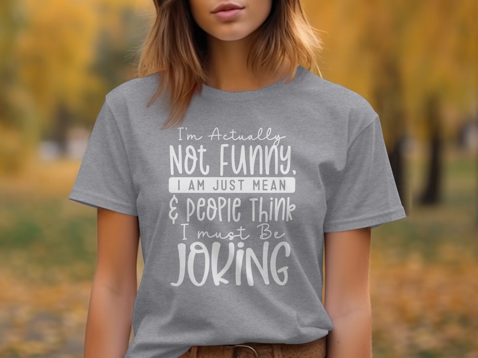 Actually Not Funny Just Mean People Think I Joke T-Shirt