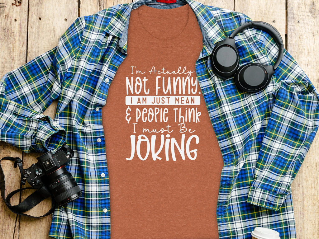 Actually Not Funny Just Mean People Think I Joke T-Shirt