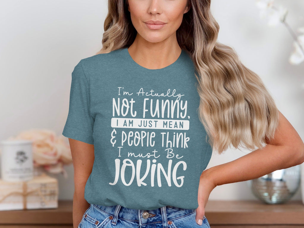 Actually Not Funny Just Mean People Think I Joke T-Shirt