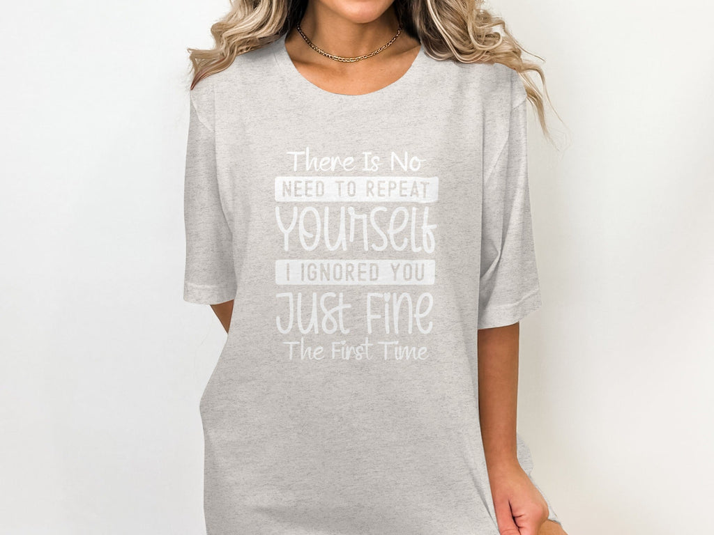 There Is No Need To Repeat Yourself Funny Sarcastic T-Shirt