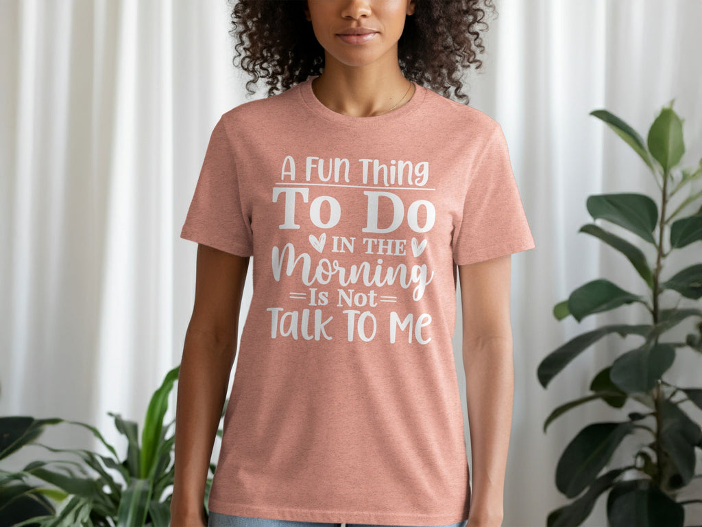 A Fun Thing To Do In The Morning Is Not Talk To Me T-Shirt