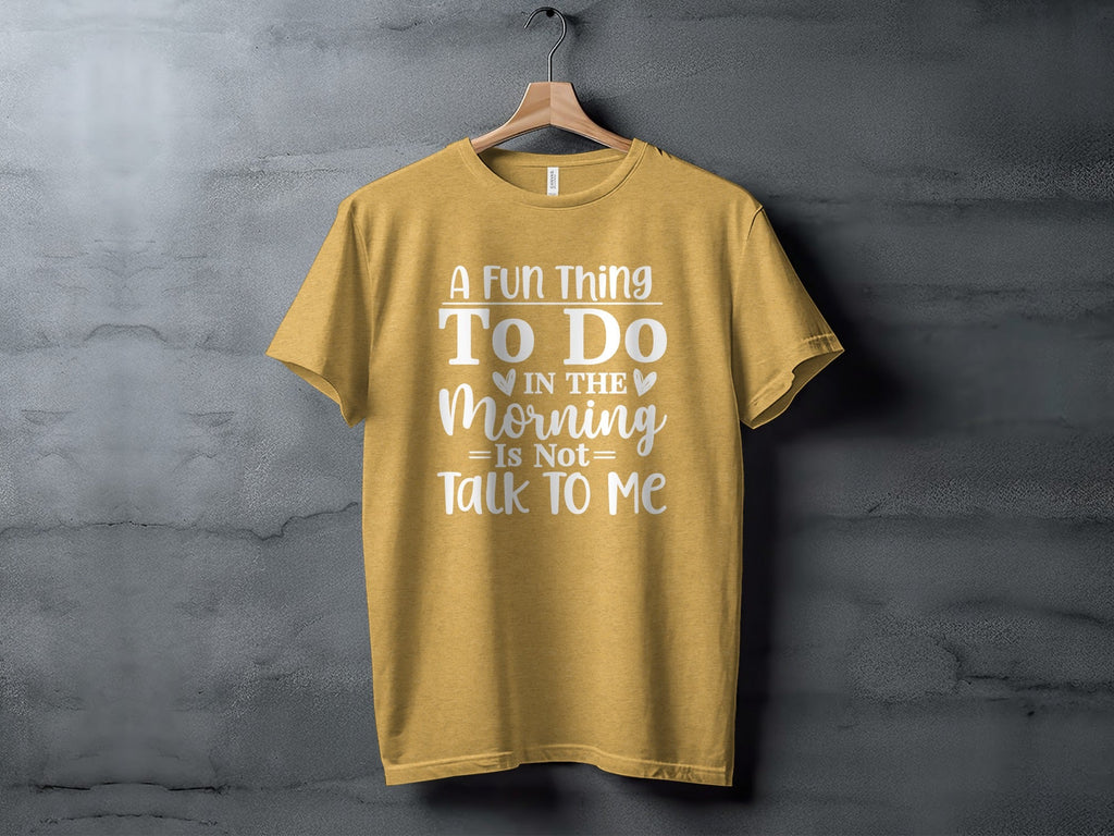 A Fun Thing To Do In The Morning Is Not Talk To Me T-Shirt