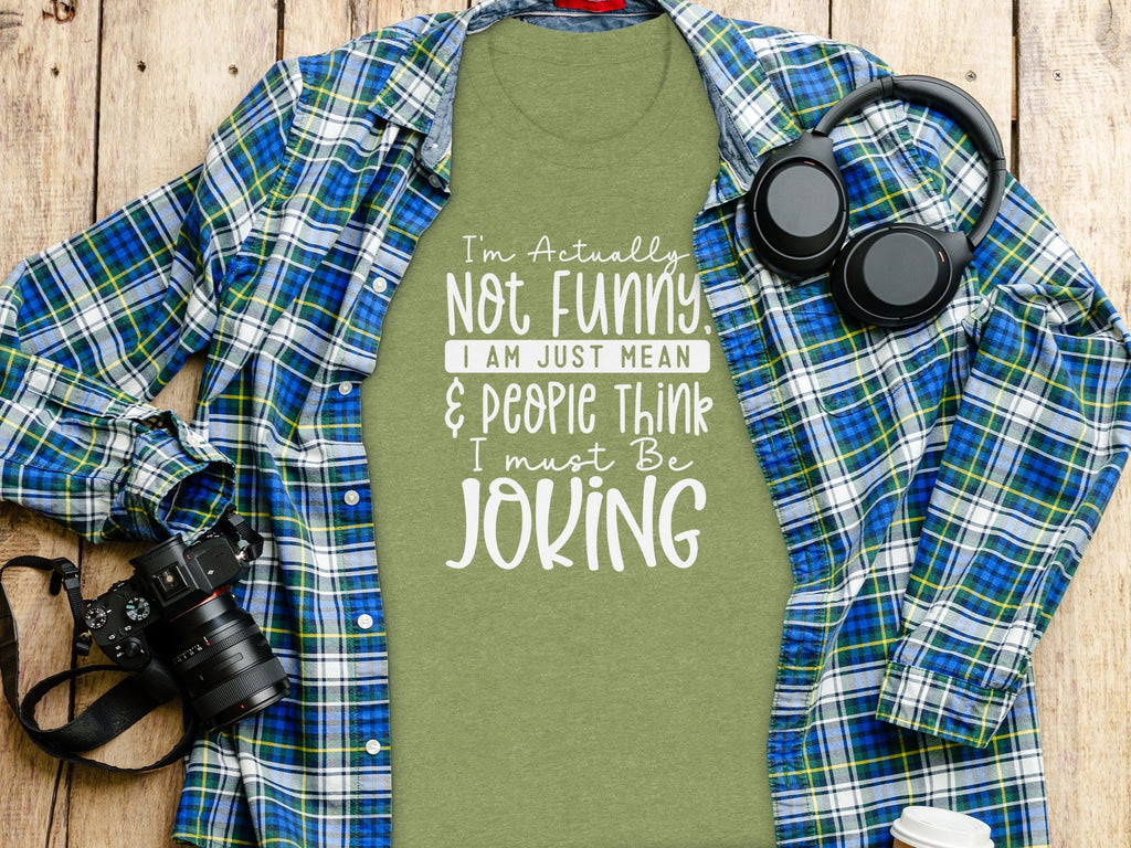 Actually Not Funny Just Mean People Think I Joke T-Shirt