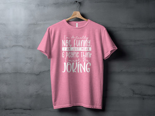 Actually Not Funny Just Mean People Think I Joke T-Shirt